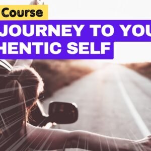 The Journey To Your Authentic Self